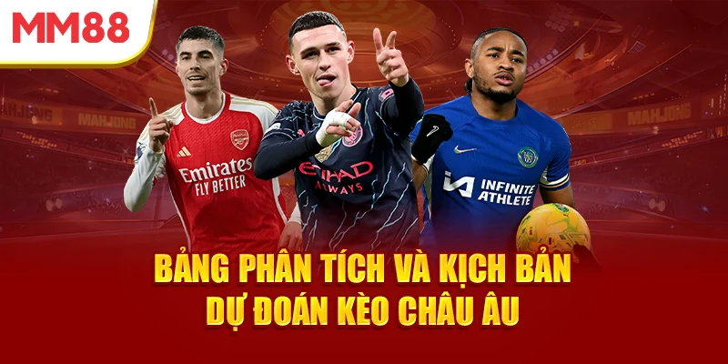 bang-phan-tich-va-kich-ban-du-doan-keo-chau-au