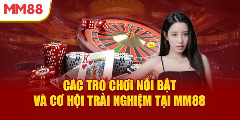 cac-tro-choi-noi-bat-va-co-hoi-trai-nghiem-tai-mm88
