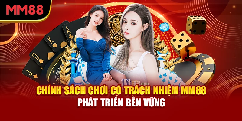 chinh-sach-choi-co-trach-nhiem-mm88-phat-trien-ben-vung