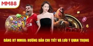 dang-ky-mm88-huong-dan-chi-tiet-va-luu-y-quan-trong