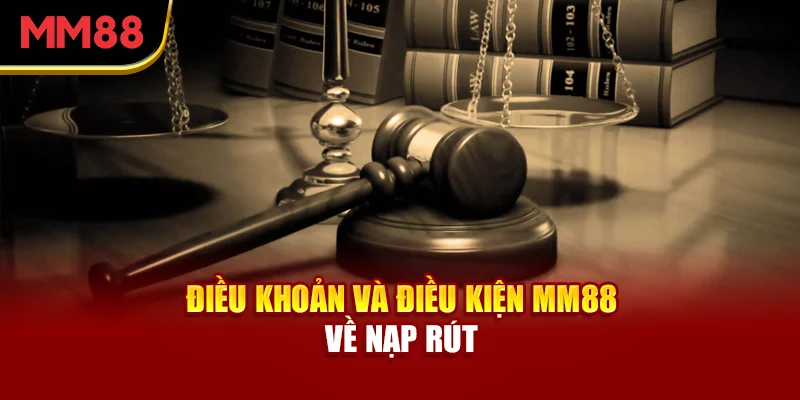 dieu-khoan-va-dieu-kien-mm88-ve-nap-rut