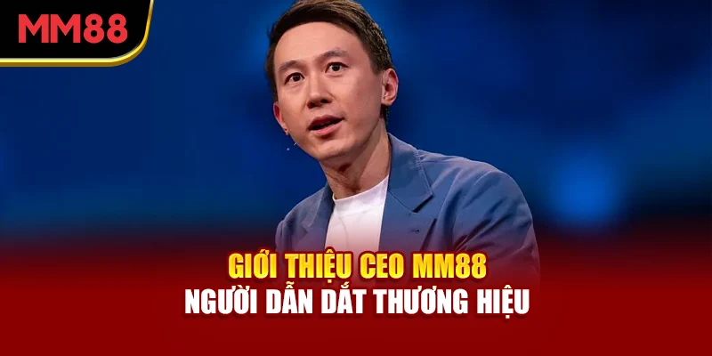 gioi-thieu-ceo-mm88-nguoi-dan-dat-thuong-hieu