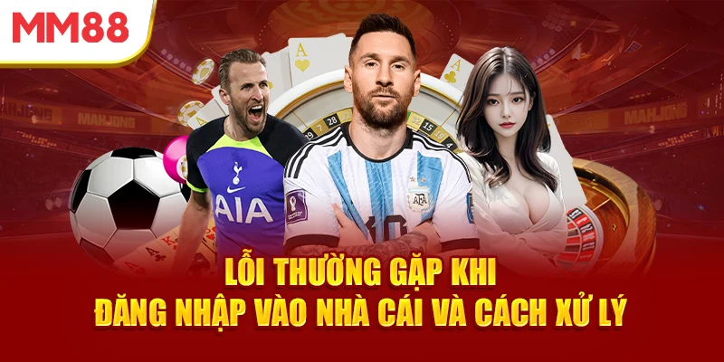 loi-thuong-gap-khi-dang-nhap-vao-nha-cai-va-cach-xu-ly