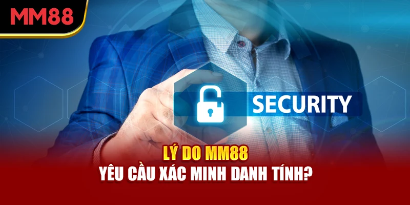 ly-do-mm88-yeu-cau-xac-minh-danh-tinh-