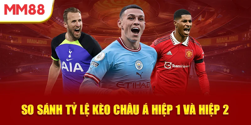 so-sanh-ty-le-keo-chau-a-hiep-1-va-hiep-2