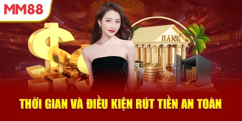 thoi-gian-va-dieu-kien-rut-tien-an-toan