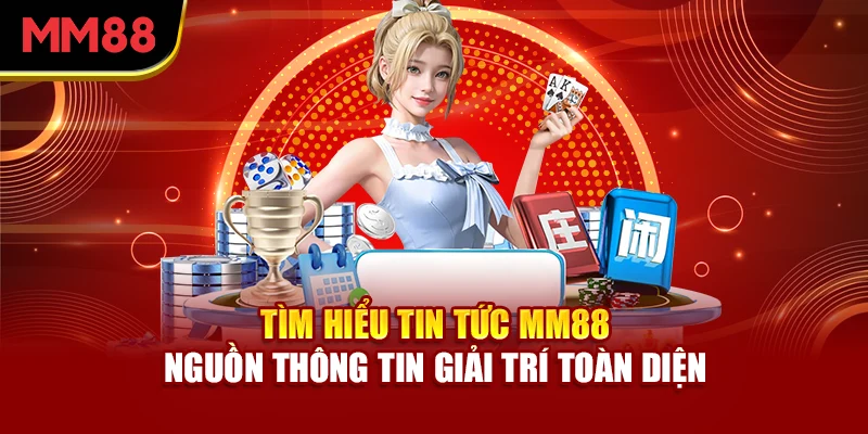 tim-hieu-tin-tuc-mm88-nguon-thong-tin-giai-tri-toan-dien